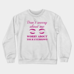 Worry About Your Eyebrows Crewneck Sweatshirt